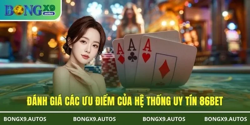 Đánh giá các ưu điểm của hệ thống uy tín 86BET